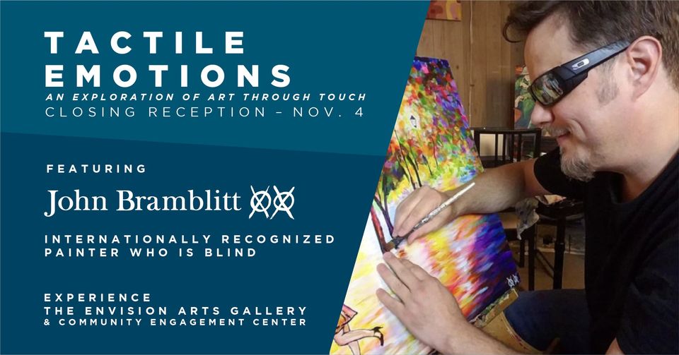 TACTILE EMOTIONS AN EXPLORATION OF OF ART THROUGH TOUCH CLOSING RECEPTION - NOV.4 FEATURING John Bramblitt INTERNATIONALLY RECOGNIZED PAINTER WHO IS BLIND EXPERIENCE ENVISION ARTS GALLERY COMMUNITY ENGAGEMENT CENTER'